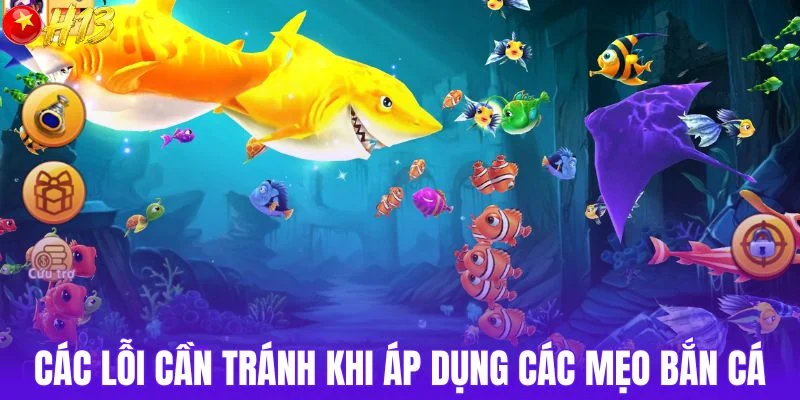 Các lỗi cần tránh khi áp dụng các mẹo bắn cá