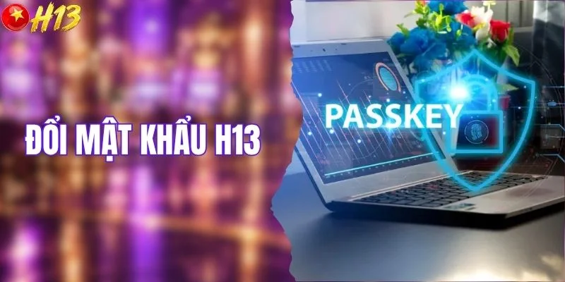 Đổi Mật Khẩu H13 - Bật Mí Mẹo Bảo Vệ Tài Khoản Hiệu Quả