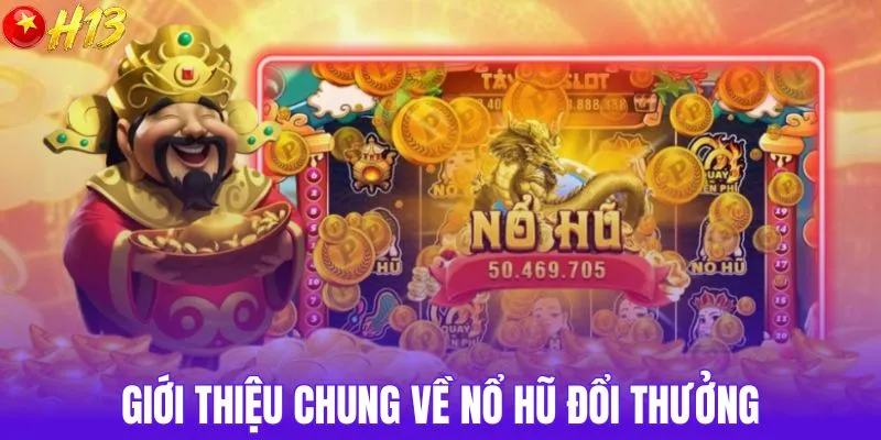 Giới thiệu chung về nổ hũ đổi thưởng