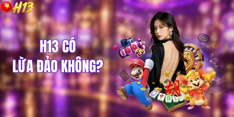 H13 Có Lừa Đảo Không? Sự Thật Cần Biết Về Nhà Cái