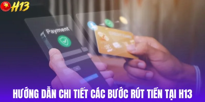 Hướng dẫn chi tiết các bước rút tiền tại H13