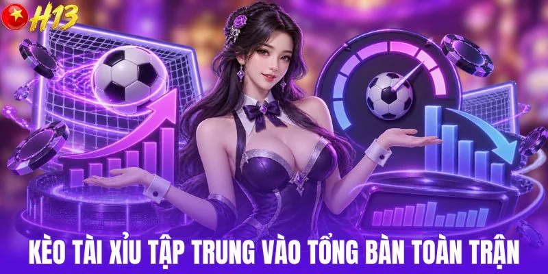 Kèo tài xỉu tập trung vào tổng bàn toàn trận