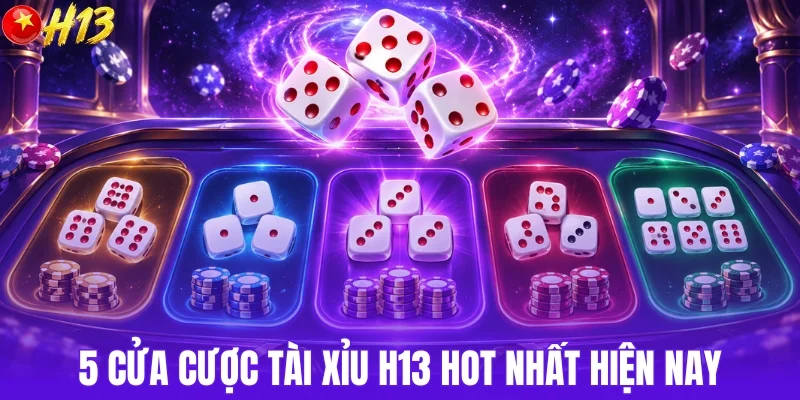 Khám phá 5 cửa cược tài xỉu H13