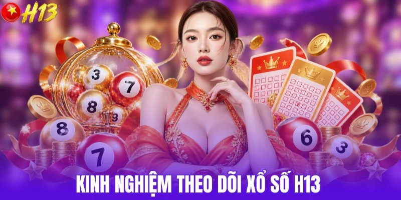 Kinh nghiệm theo dõi xổ số H13