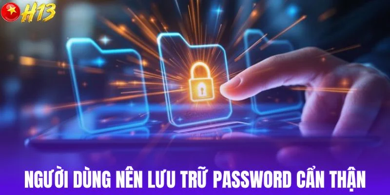 Người dùng nên lưu trữ password cẩn thận