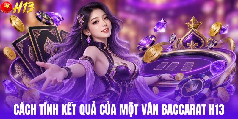 Những cách tính kết quả của một ván baccarat H13