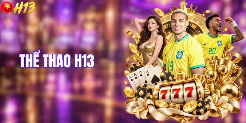 Thể Thao H13 - Sảnh Kèo Đỉnh Cao, Bùng Nổ Từng Trận Lớn