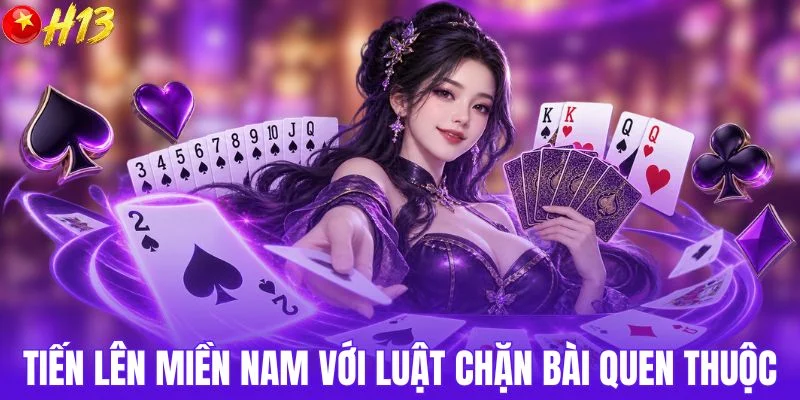 Tiến lên miền Nam với luật chặn bài quen thuộc