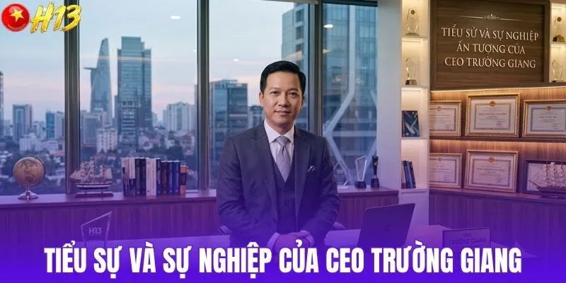 Tiểu sử và sự nghiệp ấn tượng của CEO Trường Giang