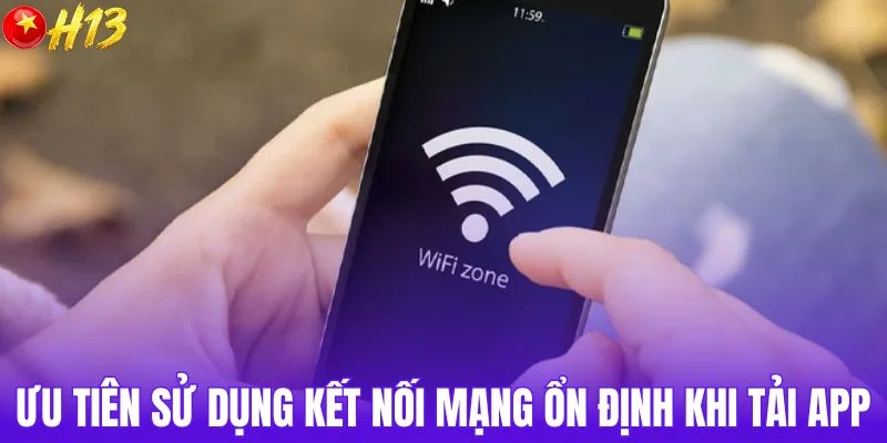 Ưu tiên sử dụng kết nối mạng ổn định khi tải app